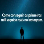 Como conseguir os primeiros mil seguidores reais no Instagram